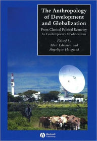 Title: The Anthropology of Development and Globalization: From Classical Political Economy to Contemporary Neoliberalism / Edition 1, Author: Marc Edelman