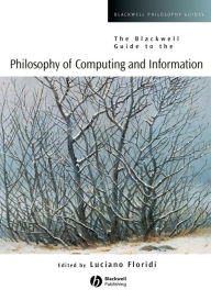 Title: The Blackwell Guide to the Philosophy of Computing and Information / Edition 1, Author: Luciano Floridi