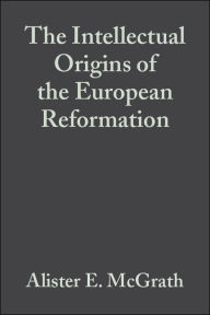 Title: The Intellectual Origins of the European Reformation / Edition 2, Author: Alister E. McGrath