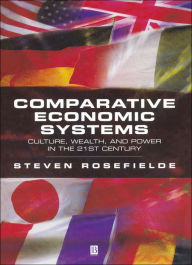 Title: Comparative Economic Systems: Culture, Wealth, and Power in the 21st Century / Edition 1, Author: Steven Rosefielde