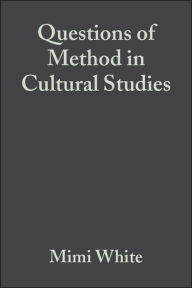 Title: Questions of Method in Cultural Studies / Edition 1, Author: Mimi White