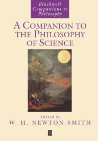 Title: A Companion to the Philosophy of Science / Edition 1, Author: W. H. Newton-Smith