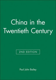 Title: China in the Twentieth Century / Edition 2, Author: Paul John Bailey