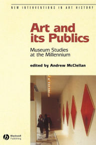 Title: Art and Its Publics: Museum Studies at the Millennium / Edition 1, Author: Andrew McClellan
