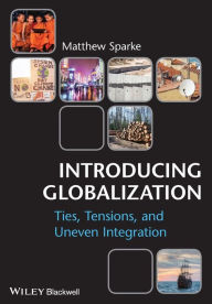 Title: Introducing Globalization: Ties, Tensions, and Uneven Integration / Edition 1, Author: Matthew Sparke