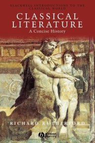 Title: Classical Literature: A Concise History / Edition 1, Author: Richard Rutherford
