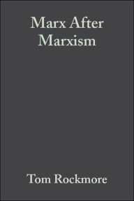 Title: Marx After Marxism: The Philosophy of Karl Marx / Edition 1, Author: Tom Rockmore