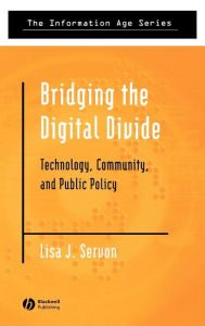 Title: Bridging the Digital Divide: Technology, Community and Public Policy / Edition 1, Author: Lisa J. Servon