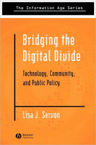 Title: Bridging the Digital Divide: Technology, Community and Public Policy / Edition 1, Author: Lisa J. Servon