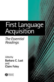 Title: First Language Acquisition: The Essential Readings / Edition 1, Author: Barbara Lust