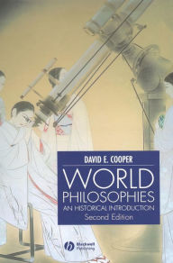 Title: World Philosophies: A Historical Introduction / Edition 2, Author: David E. Cooper