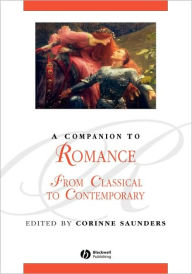 Title: A Companion to Romance: From Classical to Contemporary / Edition 1, Author: Corinne Saunders