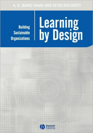Title: Learning by Design: Building Sustainable Organizations / Edition 1, Author: A. B. (Rami) Shani