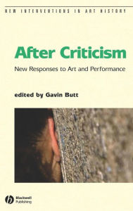 Title: After Criticism: New Responses to Art and Performance / Edition 1, Author: Gavin Butt