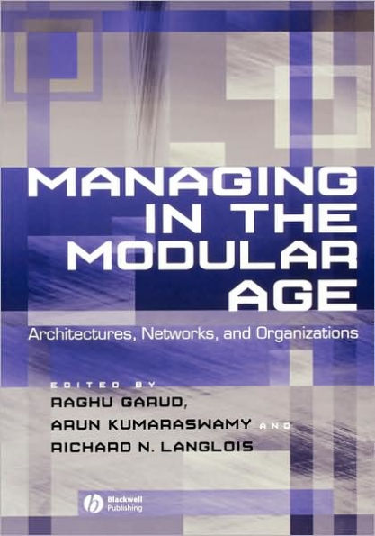 Managing in the Modular Age: Architectures, Networks, and Organizations / Edition 1
