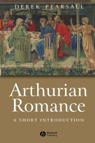 Title: Arthurian Romance: A Short Introduction / Edition 1, Author: Derek Pearsall