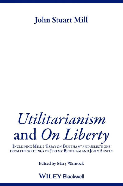 Utilitarianism and On Liberty: Including Mill's 'Essay on Bentham' and Selections from the Writings of Jeremy Bentham and John Austin / Edition 2