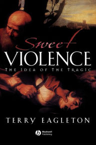 Title: Sweet Violence: The Idea of the Tragic / Edition 1, Author: Terry Eagleton