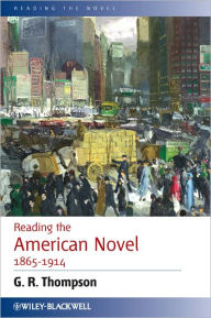 Title: Reading the American Novel 1865 - 1914 / Edition 1, Author: G. R. Thompson