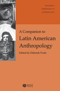 Title: A Companion to Latin American Anthropology / Edition 1, Author: Deborah Poole