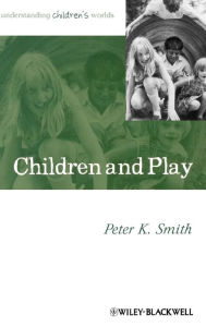 Title: Children and Play: Understanding Children's Worlds / Edition 1, Author: Peter K. Smith