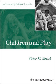 Title: Children and Play: Understanding Children's Worlds / Edition 1, Author: Peter K. Smith