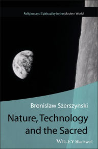 Title: Nature, Technology and the Sacred / Edition 1, Author: Bronislaw Szerszynski