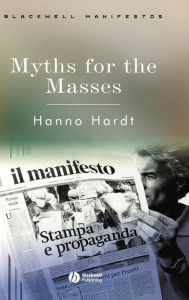 Title: Myths for the Masses: An Essay on Mass Communication / Edition 1, Author: Hanno Hardt