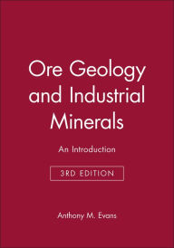 Title: Ore Geology and Industrial Minerals: An Introduction / Edition 3, Author: Anthony M. Evans