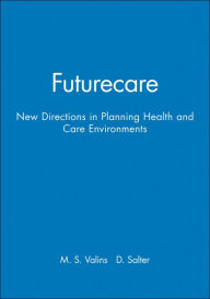 Title: Futurecare: New Directions in Planning Health and Care Environments / Edition 1, Author: Martin S. Valins