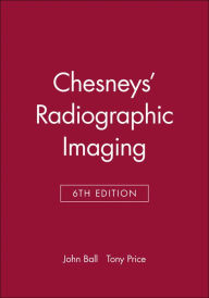 Title: Chesneys' Radiographic Imaging / Edition 6, Author: John L. Ball