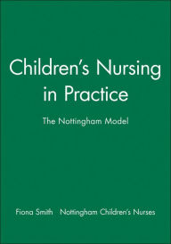 Title: Children's Nursing in Practice: The Nottingham Model / Edition 1, Author: Fiona Smith