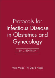 Title: Protocols for Infectious Disease in Obstetrics and Gynecology / Edition 2, Author: Philip Mead