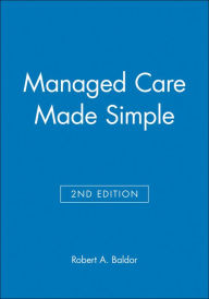 Title: Managed Care Made Simple / Edition 2, Author: Robert A. Baldor