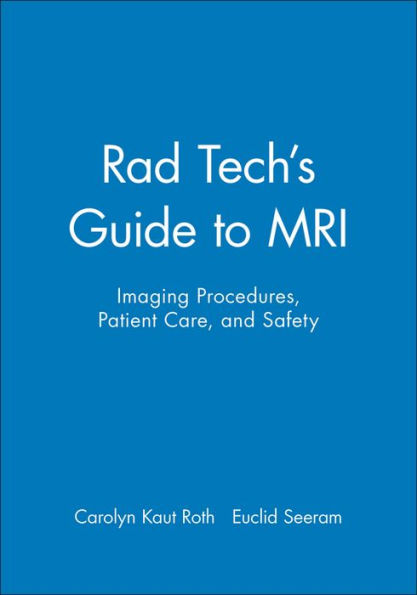 Rad Tech's Guide to MRI: Imaging Procedures, Patient Care, and Safety / Edition 1