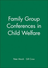 Title: Family Group Conferences in Child Welfare / Edition 1, Author: Peter Marsh