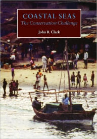 Title: Coastal Seas: The Conservation Challenge / Edition 1, Author: John R. Clark