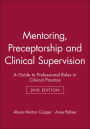 Mentoring, Preceptorship and Clinical Supervision: A Guide to Professional Roles in Clinical Practice / Edition 2
