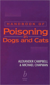 Title: Handbook of Poisoning in Dogs and Cats / Edition 1, Author: Alexander Campbell
