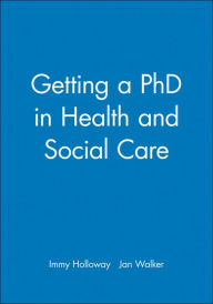 Title: Getting a PhD in Health and Social Care / Edition 1, Author: Immy Holloway