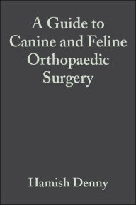 Title: A Guide to Canine and Feline Orthopaedic Surgery / Edition 1, Author: Hamish Denny