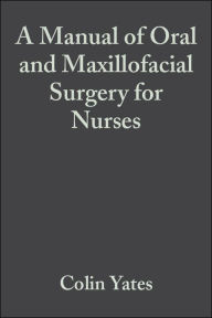 Title: A Manual of Oral and Maxillofacial Surgery for Nurses / Edition 1, Author: Colin Yates