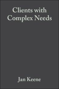 Title: Clients with Complex Needs: Interprofessional Practice / Edition 1, Author: Jan Keene