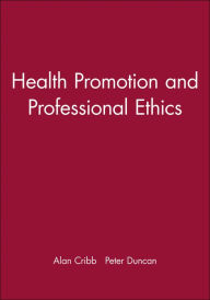 Title: Health Promotion and Professional Ethics / Edition 1, Author: Alan Cribb
