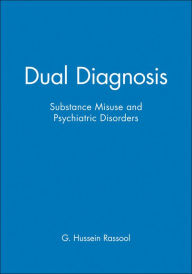 Title: Dual Diagnosis: Substance Misuse and Psychiatric Disorders / Edition 1, Author: G. Hussein Rassool