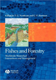 Title: Fishes and Forestry: Worldwide Watershed Interactions and Management / Edition 1, Author: Thomas G. Northcote