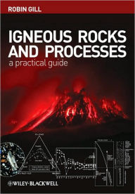 Title: Igneous Rocks and Processes: A Practical Guide / Edition 1, Author: Robin Gill