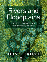 Title: Rivers and Floodplains: Forms, Processes, and Sedimentary Record / Edition 1, Author: John S. Bridge