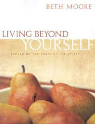 Title: Living beyond Yourself: Exploring the Fruit of the Spirit, Author: Beth Moore