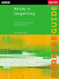Title: Melody in Songwriting: Tools and Techniques for Writing Hit Songs / Edition 1, Author: Jack Perricone